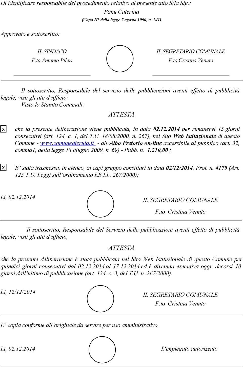 ATTESTA che la presente deliberazione viene pubblicata, in data 02.12.2014 per rimanervi 15 giorni consecutivi (art. 124, c. 1, del T.U. 18/08/2000, n.