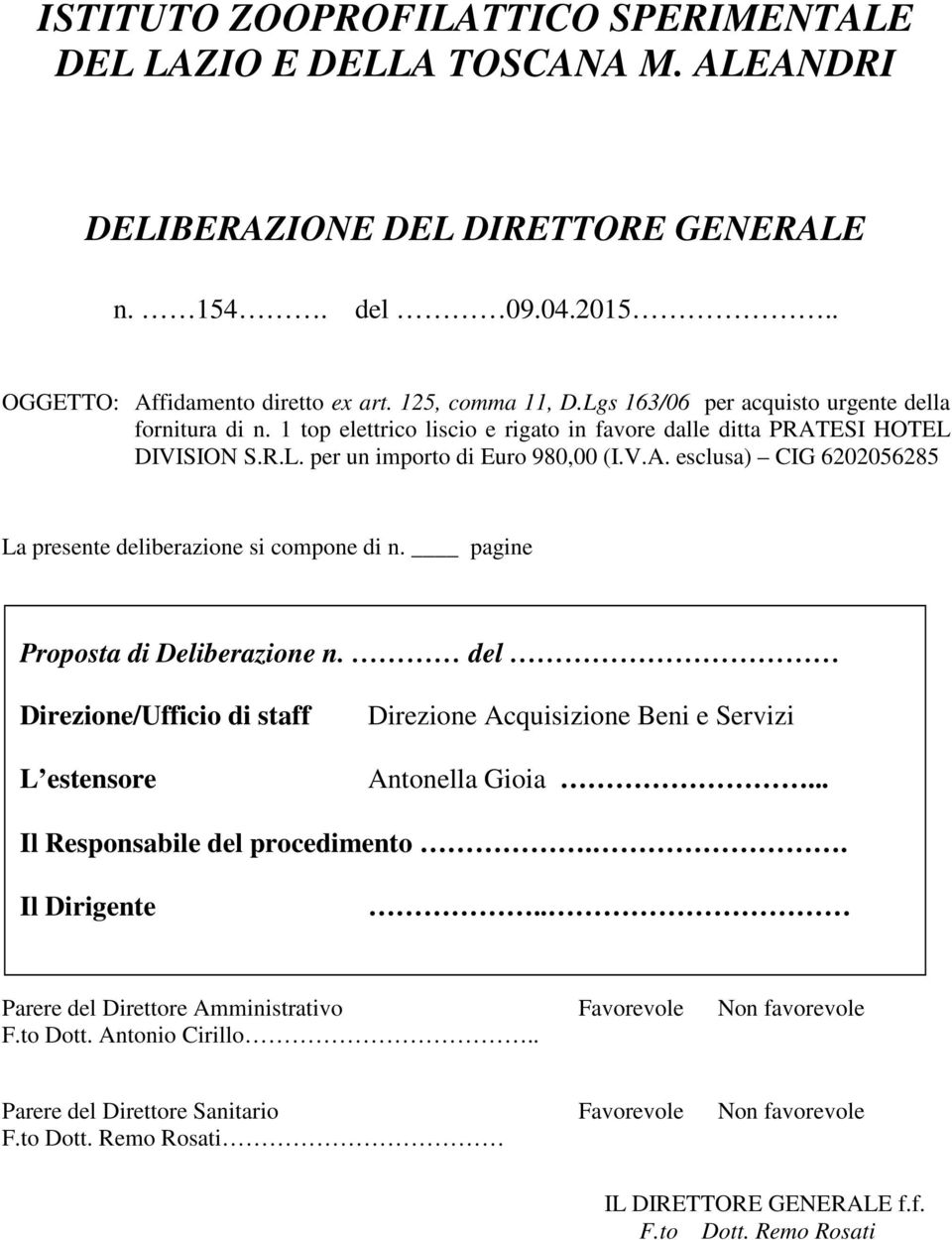 pagine Proposta di Deliberazione n. del Direzione/Ufficio di staff L estensore Direzione Acquisizione Beni e Servizi Antonella Gioia... Il Responsabile del procedimento.. Il Dirigente.