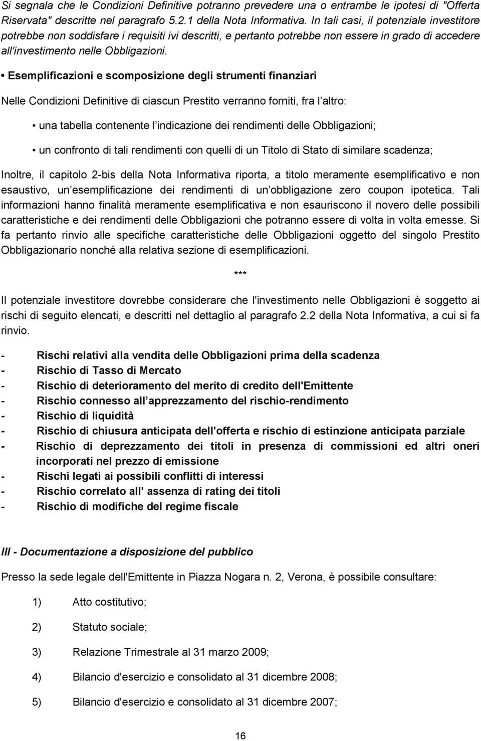 Esemplificazioni e scomposizione degli strumenti finanziari Nelle Condizioni Definitive di ciascun Prestito verranno forniti, fra l altro: una tabella contenente l indicazione dei rendimenti delle