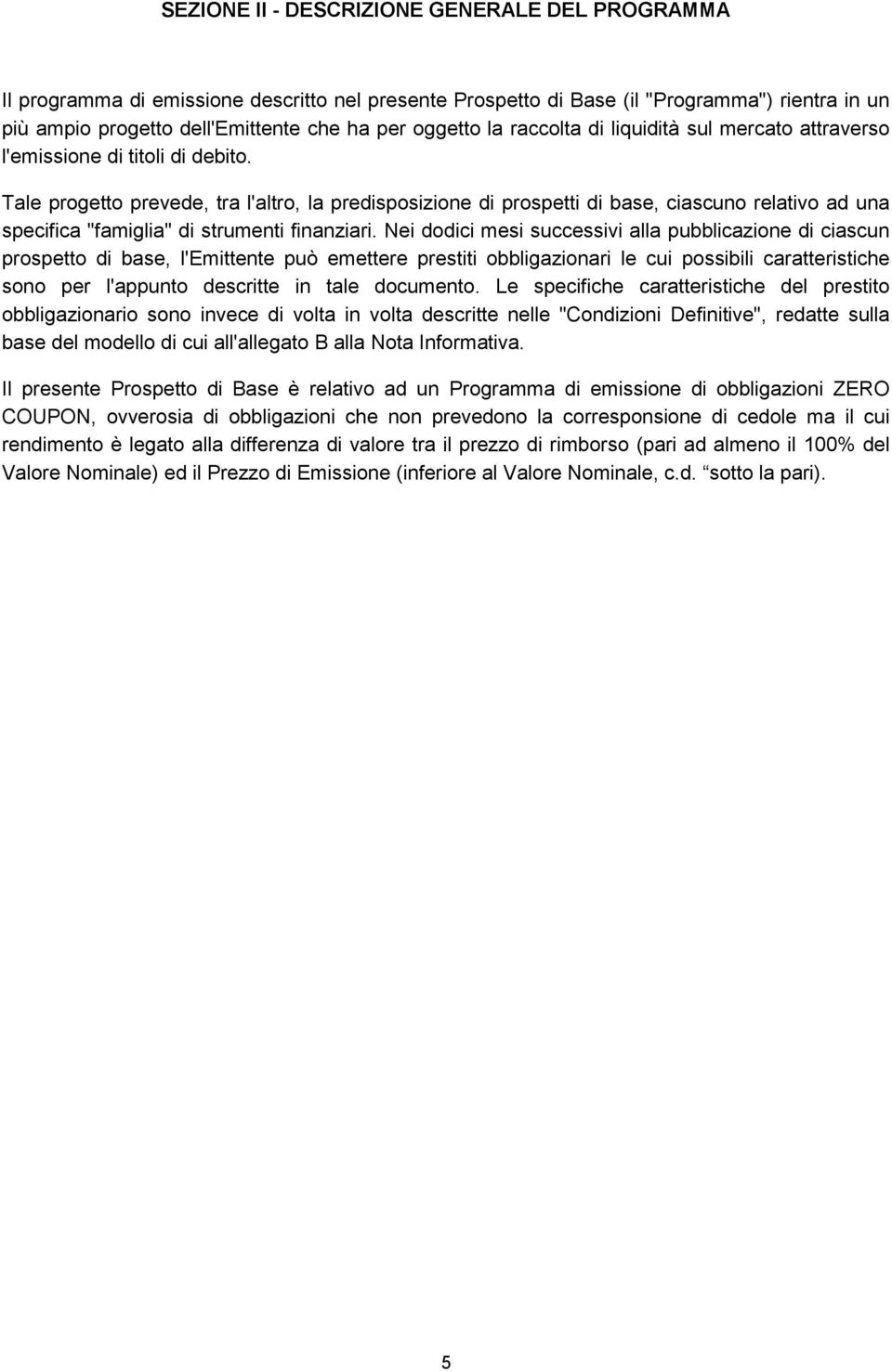 Tale progetto prevede, tra l'altro, la predisposizione di prospetti di base, ciascuno relativo ad una specifica "famiglia" di strumenti finanziari.