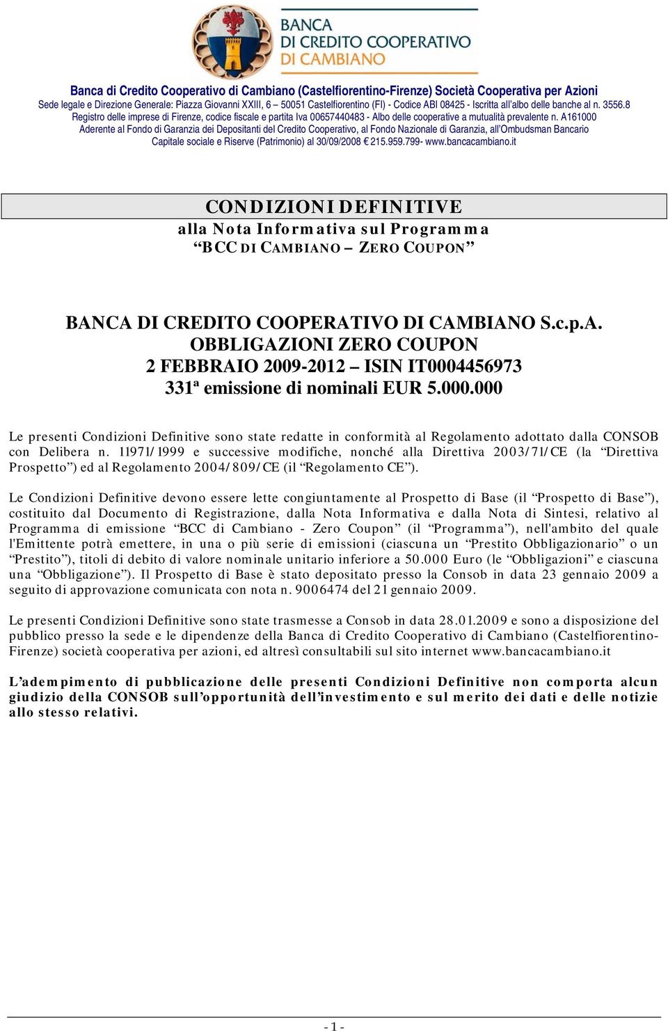 A161000 Aderente al Fondo di Garanzia dei Depositanti del Credito Cooperativo, al Fondo Nazionale di Garanzia, all Ombudsman Bancario Capitale sociale e Riserve (Patrimonio) al 30/09/2008 215.959.