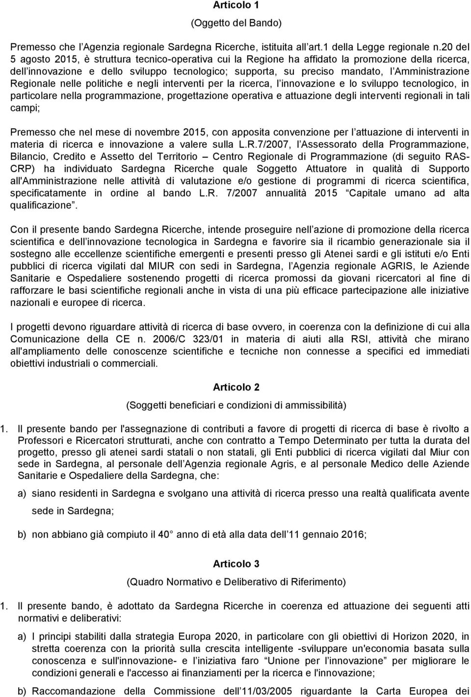 Amministrazione Regionale nelle politiche e negli interventi per la ricerca, l innovazione e lo sviluppo tecnologico, in particolare nella programmazione, progettazione operativa e attuazione degli