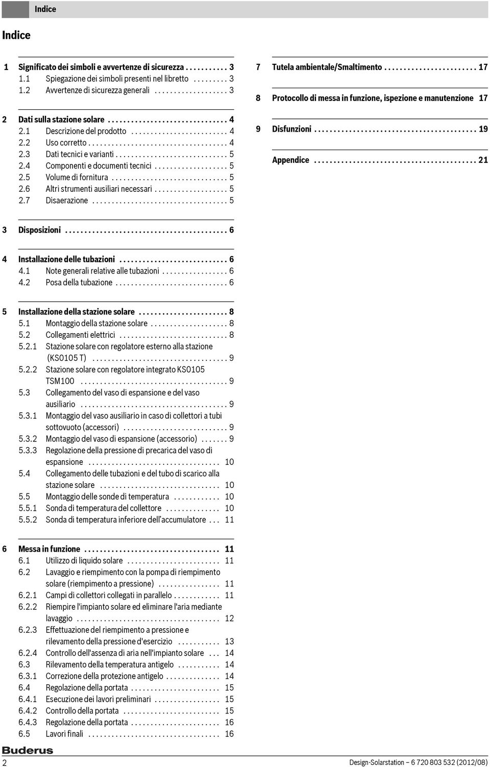 Componenti e documenti tecnici................... 5.5 Volume di fornitura.............................. 5.6 Altri strumenti ausiliari necessari................... 5.7 Disaerazione.