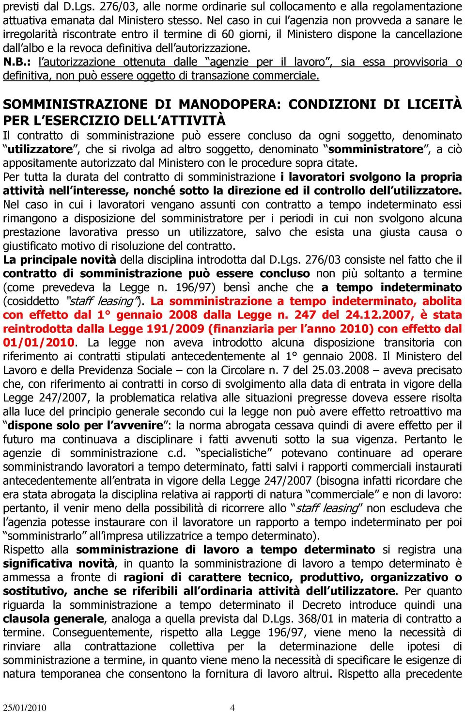 N.B.: l autorizzazione ottenuta dalle agenzie per il lavoro, sia essa provvisoria o definitiva, non può essere oggetto di transazione commerciale.