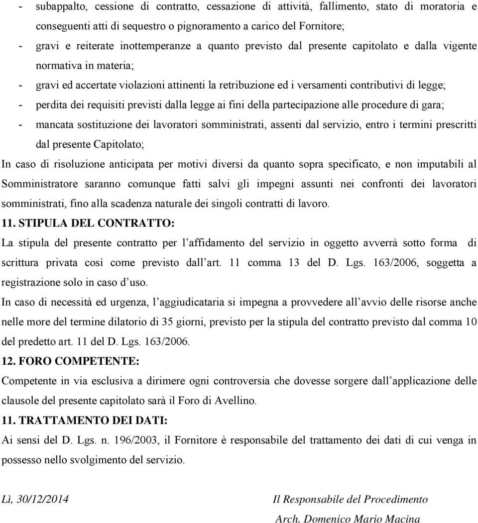 previsti dalla legge ai fini della partecipazione alle procedure di gara; - mancata sostituzione dei lavoratori somministrati, assenti dal servizio, entro i termini prescritti dal presente