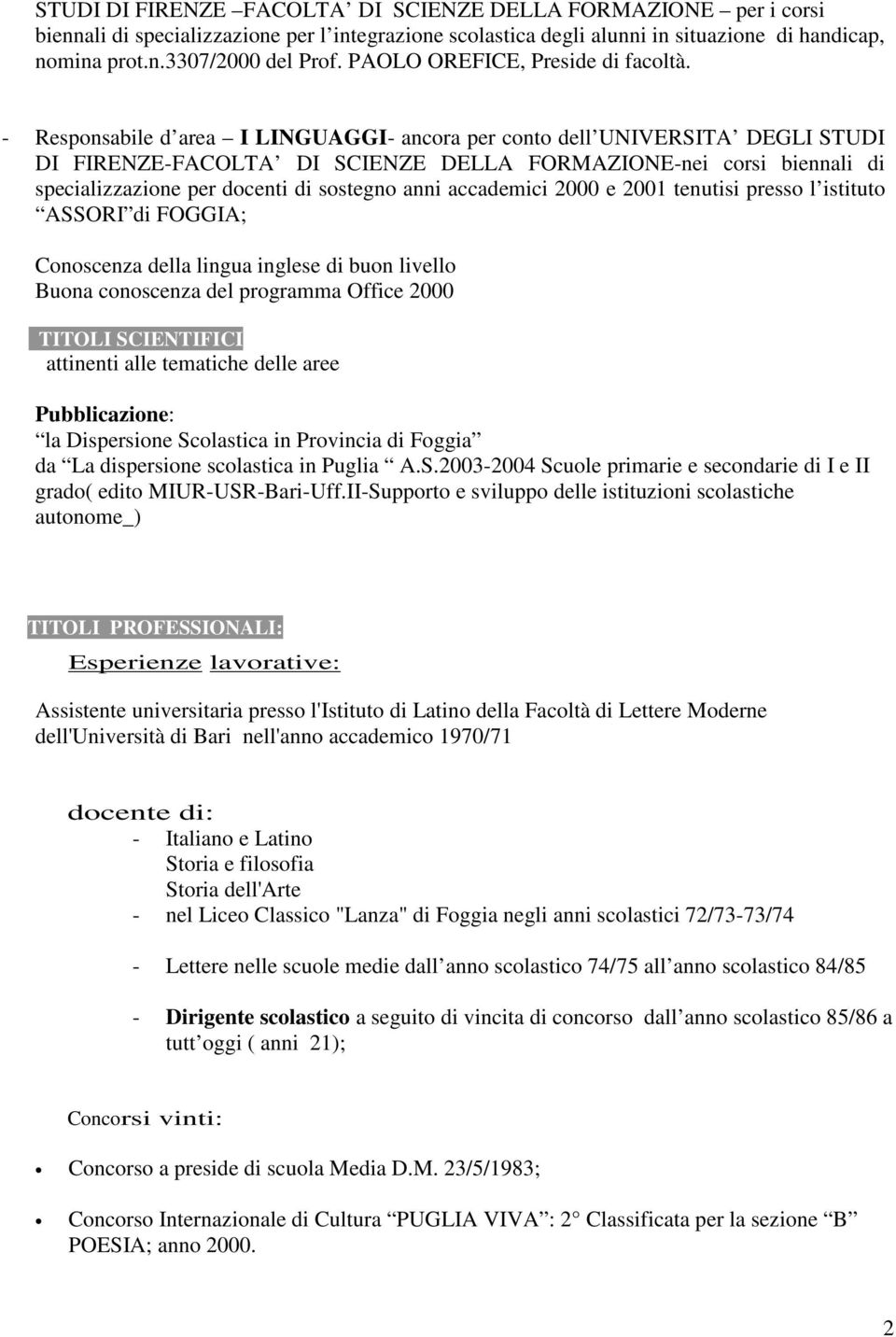 - Responsabile d area I LINGUAGGI- ancora per conto dell UNIVERSITA DEGLI STUDI DI FIRENZE-FACOLTA DI SCIENZE DELLA FORMAZIONE-nei corsi biennali di specializzazione per docenti di sostegno anni