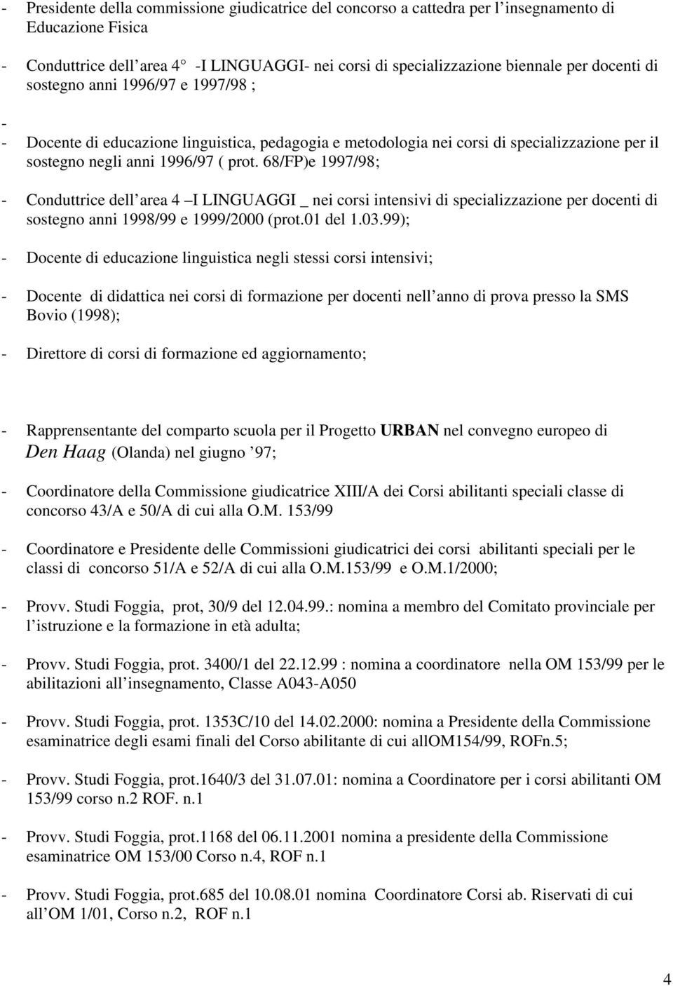 68/FP)e 1997/98; - Conduttrice dell area 4 I LINGUAGGI _ nei corsi intensivi di specializzazione per docenti di sostegno anni 1998/99 e 1999/2000 (prot.01 del 1.03.