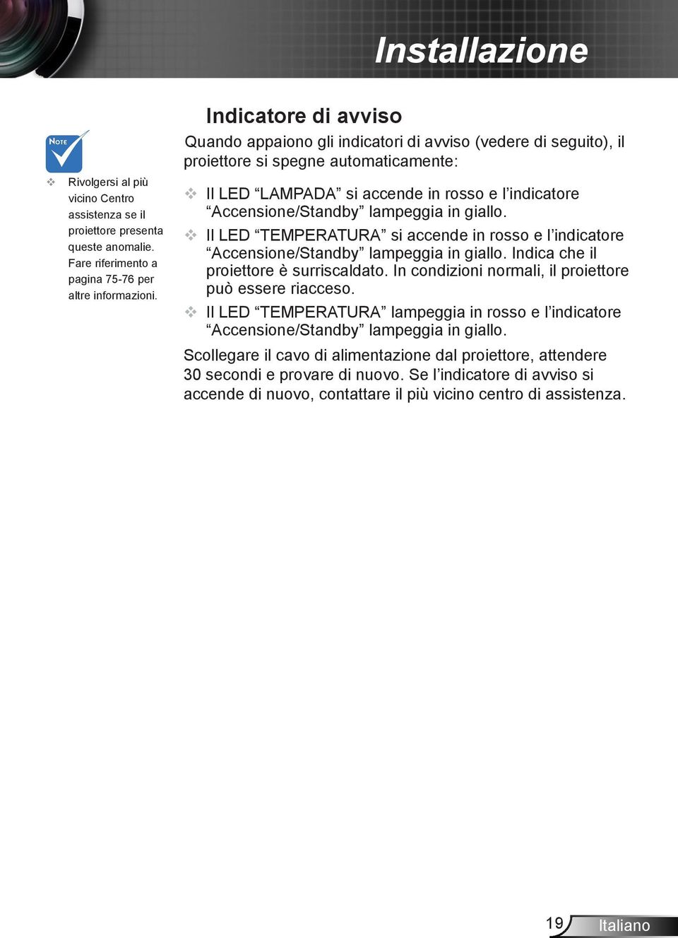 lampeggia in giallo. Il LED TEMPERATURA si accende in rosso e l indicatore Accensione/Standby lampeggia in giallo. Indica che il proiettore è surriscaldato.