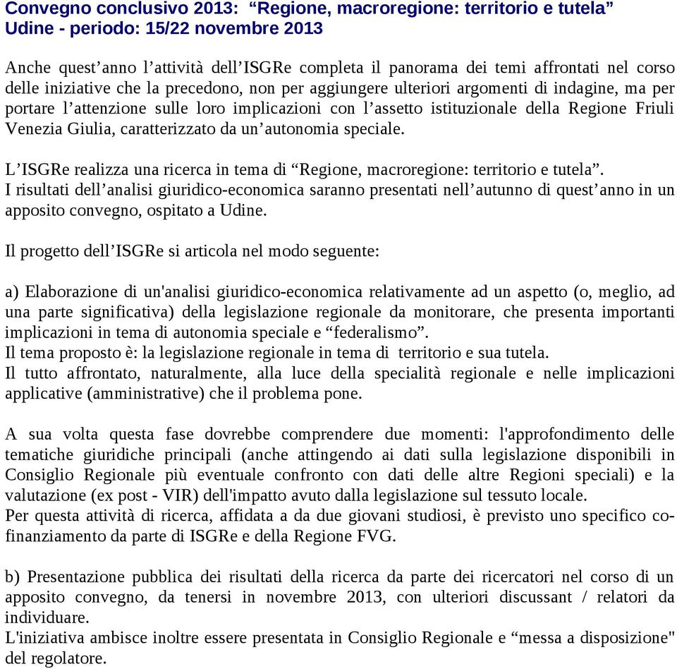 Giulia, caratterizzato da un autonomia speciale. L ISGRe realizza una ricerca in tema di Regione, macroregione: territorio e tutela.