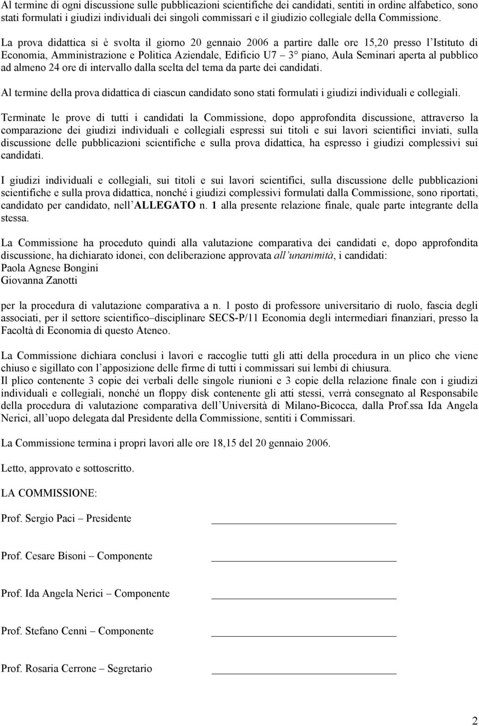 La prova didattica si è svolta il giorno 20 gennaio 2006 a partire dalle ore 15,20 presso l Istituto di Economia, Amministrazione e Politica Aziendale, Edificio U7 3 piano, Aula Seminari aperta al