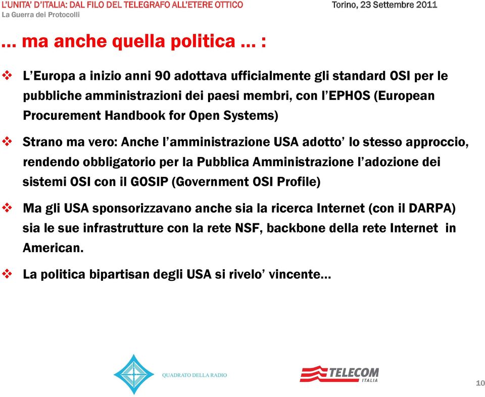 per la Pubblica Amministrazione l adozione dei sistemi OSI con il GOSIP (Government OSI Profile) Ma gli USA sponsorizzavano anche sia la ricerca