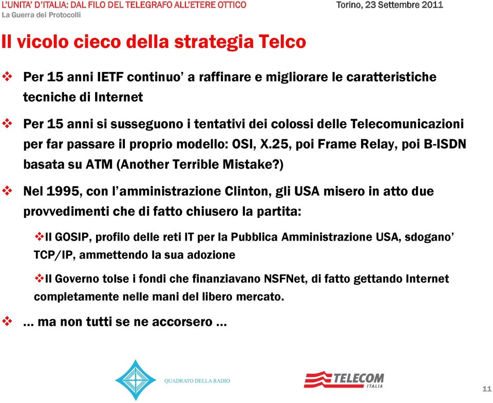 ) Nel 1995, con l amministrazione Clinton, gli USA misero in atto due provvedimenti che di fatto chiusero la partita: Il GOSIP, profilo delle reti IT per la Pubblica