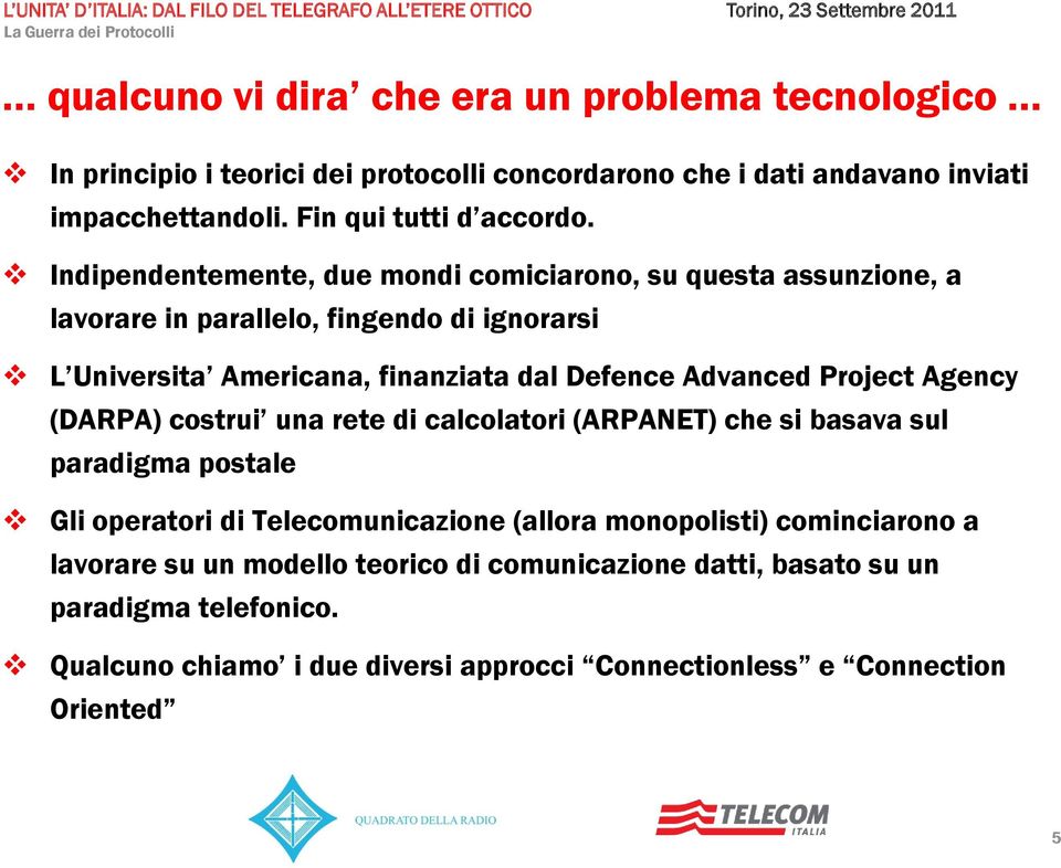 Project Agency (DARPA) costrui una rete di calcolatori (ARPANET) che si basava sul paradigma postale Gli operatori di Telecomunicazione (allora monopolisti) cominciarono