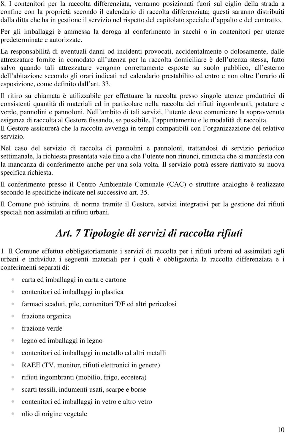 Per gli imballaggi è ammessa la deroga al conferimento in sacchi o in contenitori per utenze predeterminate e autorizzate.