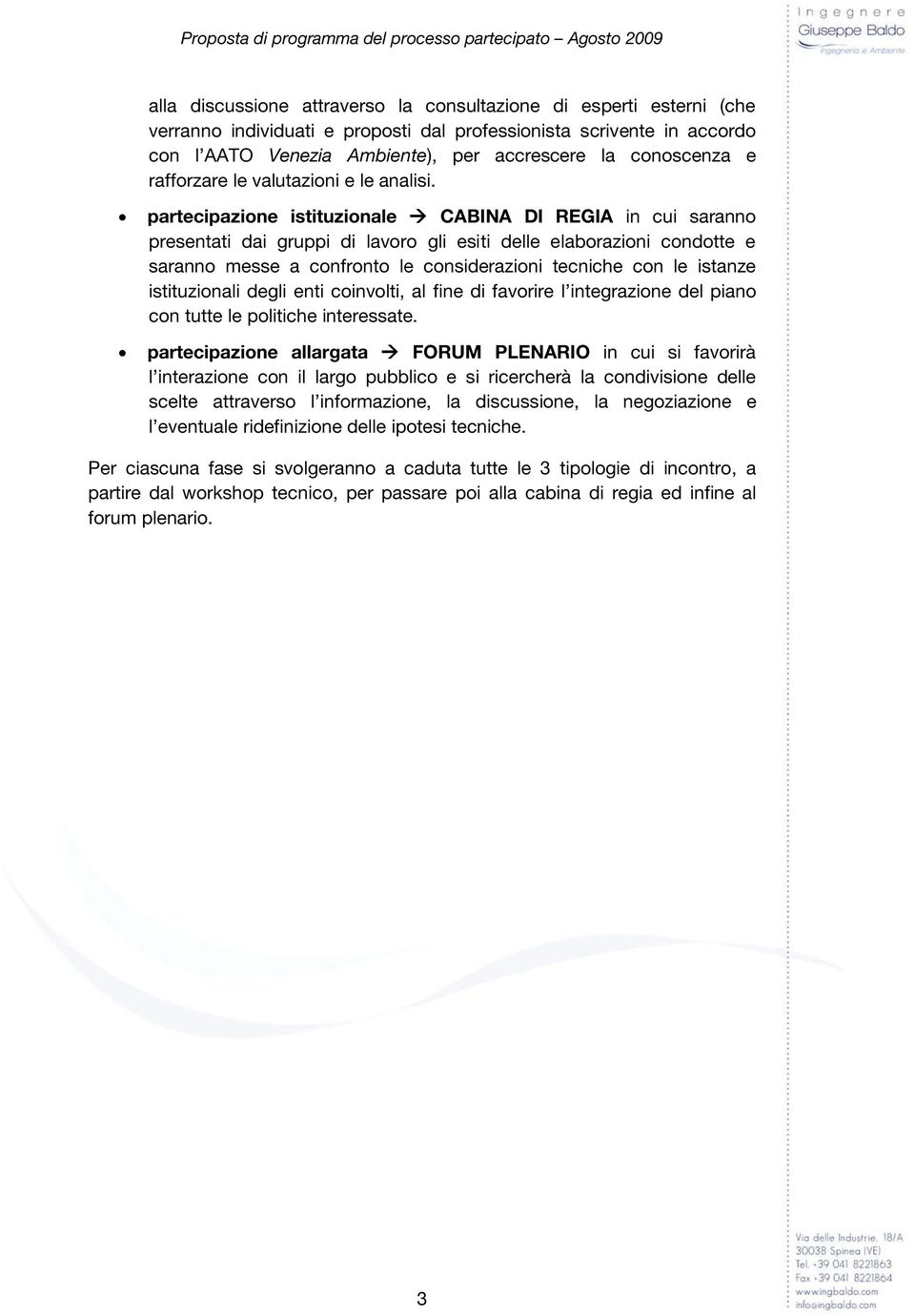 partecipazione istituzionale CABINA DI REGIA in cui saranno presentati dai gruppi di lavoro gli esiti delle elaborazioni condotte e saranno messe a confronto le considerazioni tecniche con le istanze