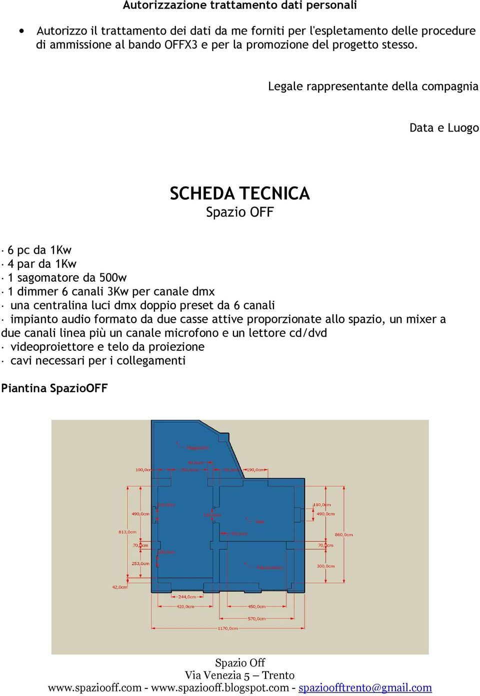 Legale rappresentante della compagnia Data e Luogo SCHEDA TECNICA Spazio OFF 6 pc da 1Kw 4 par da 1Kw 1 sagomatore da 500w 1 dimmer 6 canali 3Kw per canale