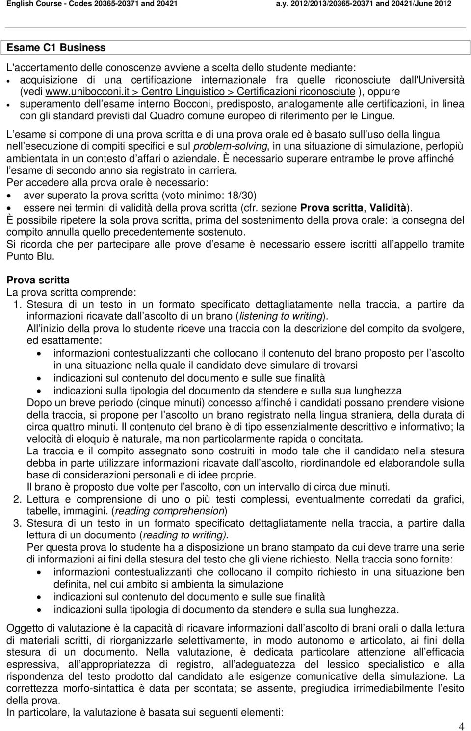 it > Centro Linguistico > Certificazioni riconosciute ), oppure superamento dell esame interno Bocconi, predisposto, analogamente alle certificazioni, in linea con gli standard previsti dal Quadro