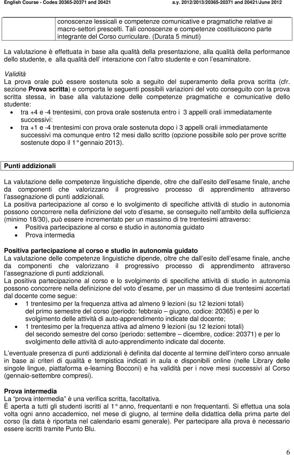 esaminatore. Validità La prova orale può essere sostenuta solo a seguito del superamento della prova scritta (cfr.