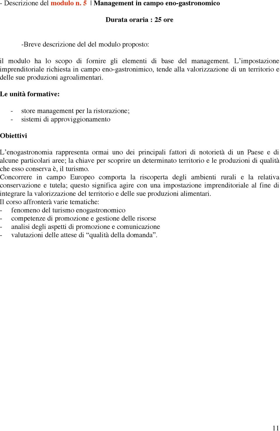 L impostazione imprenditoriale richiesta in campo eno-gastronimico, tende alla valorizzazione di un territorio e delle sue produzioni agroalimentari.