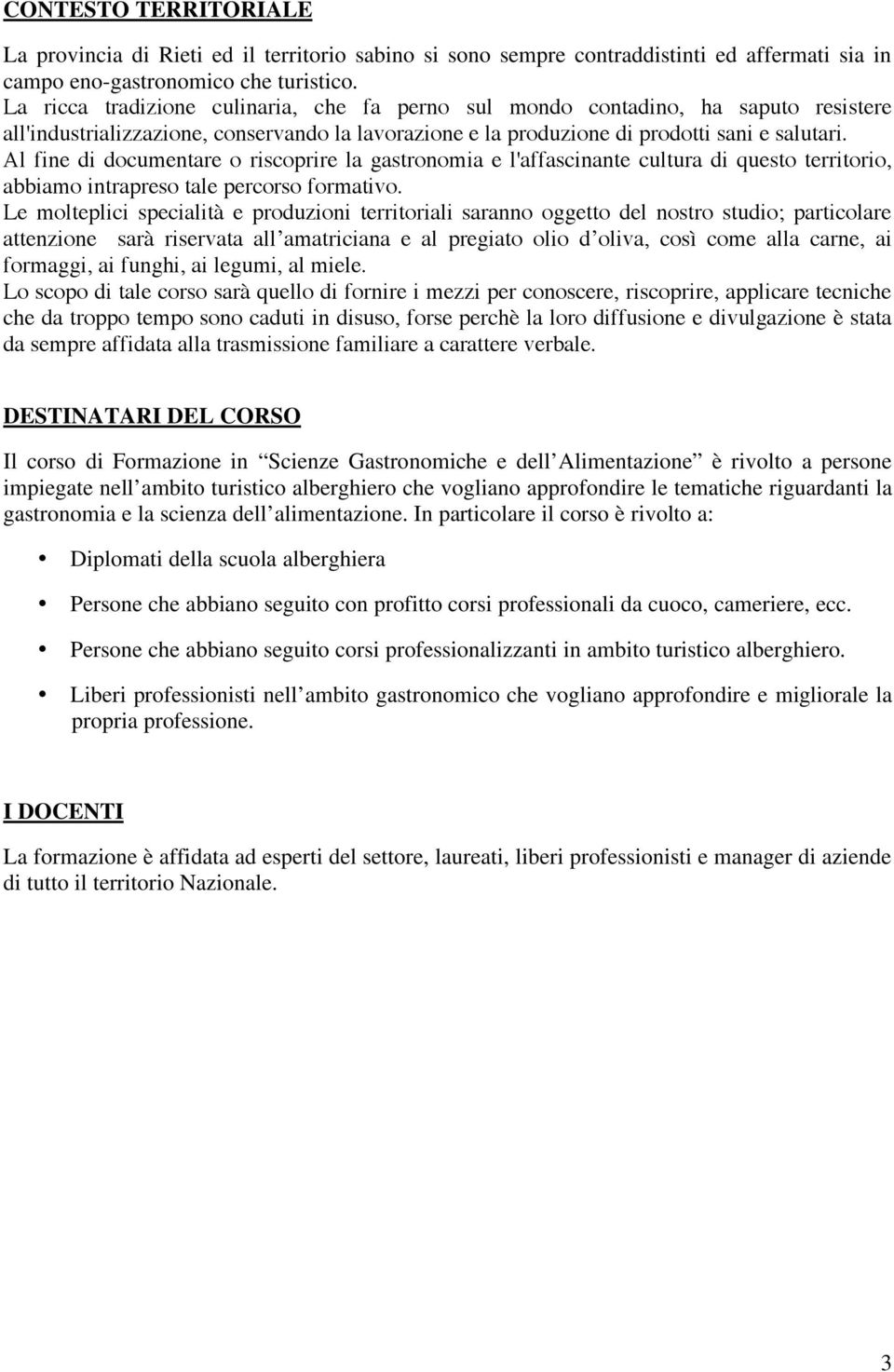 Al fine di documentare o riscoprire la gastronomia e l'affascinante cultura di questo territorio, abbiamo intrapreso tale percorso formativo.