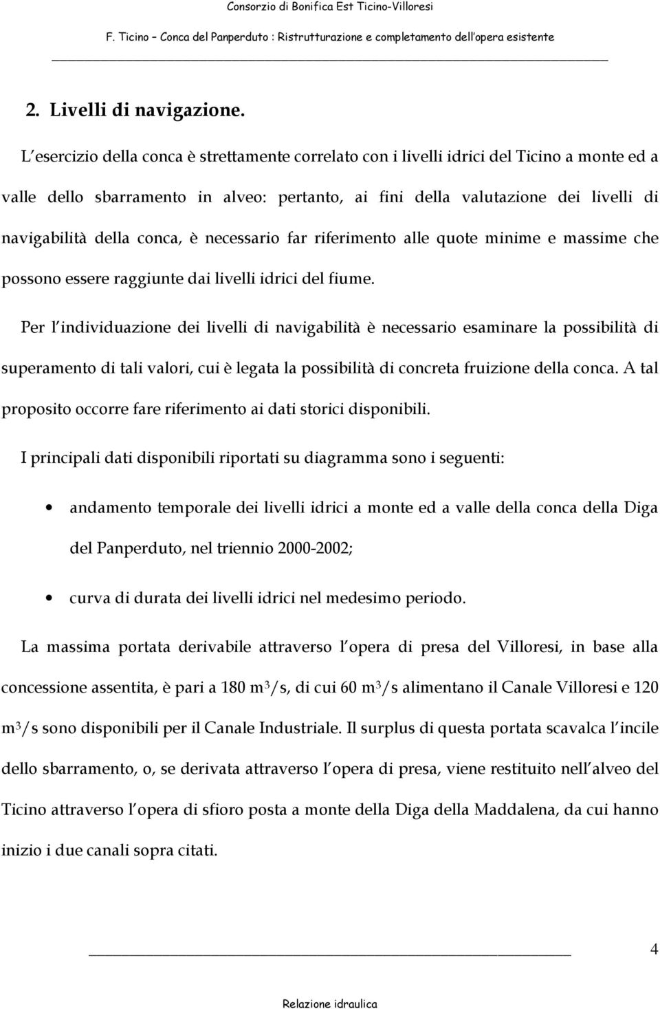 conca, è necessario far riferimento alle quote minime e massime che possono essere raggiunte dai livelli idrici del fiume.