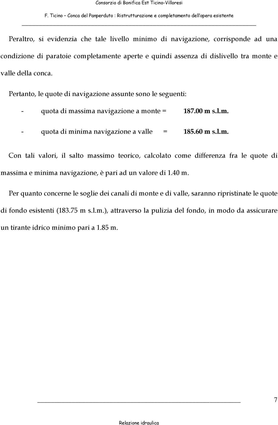 ssima navigazione a monte = 187.00 m s.l.m. - quota di minima navigazione a valle = 185.60 m s.l.m. Con tali valori, il salto massimo teorico, calcolato come differenza fra le quote di massima e minima navigazione, è pari ad un valore di 1.