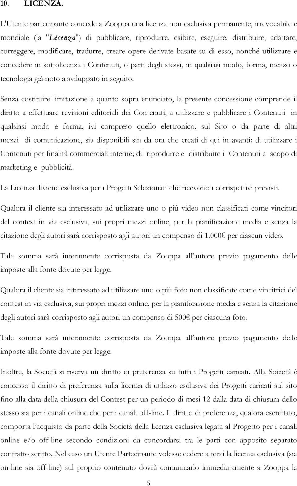 modificare, tradurre, creare opere derivate basate su di esso, nonché utilizzare e concedere in sottolicenza i Contenuti, o parti degli stessi, in qualsiasi modo, forma, mezzo o tecnologia già noto a