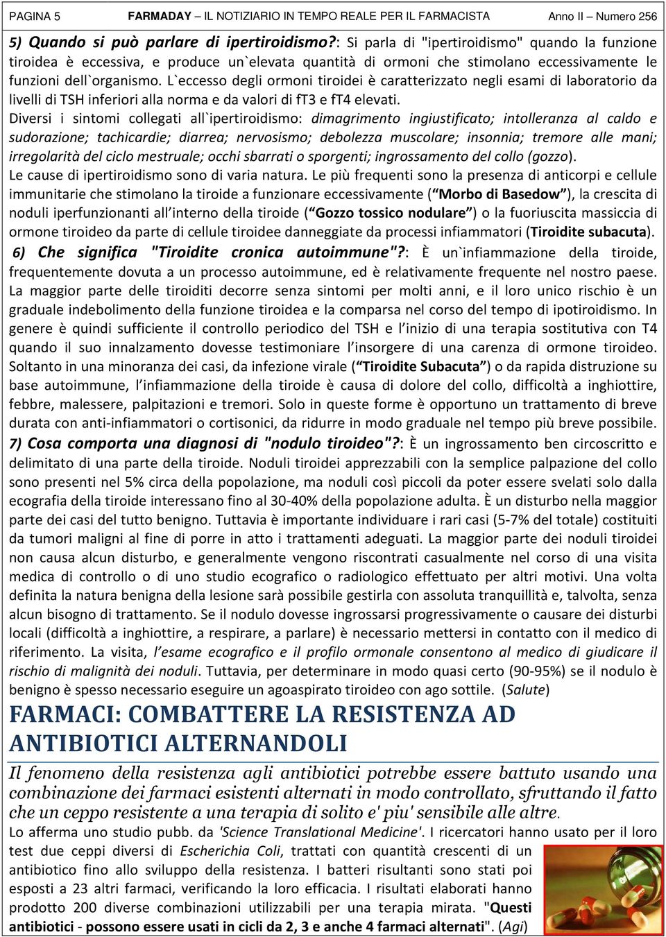 L`eccesso degli ormoni tiroidei è caratterizzato negli esami di laboratorio da livelli di TSH inferiori alla norma e da valori di ft3 e ft4 elevati.