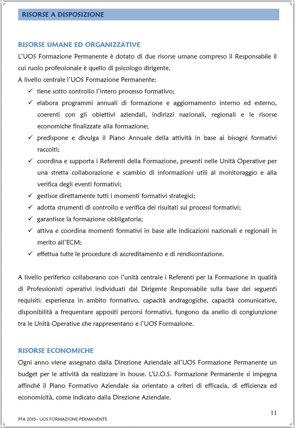 obiettivi aziendali, indirizzi nazionali, regionali e le risorse economiche finalizzate alla formazione; predispone e divulga il Piano Annuale della attività in base ai bisogni formativi raccolti;