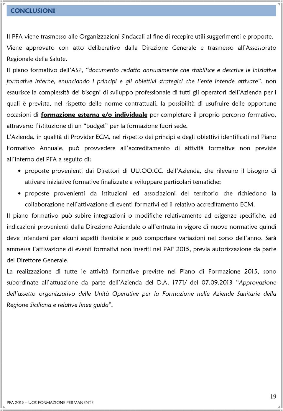 Il piano formativo dell ASP, documento redatto annualmente che stabilisce e descrive le iniziative formative interne, enunciando i principi e gli obiettivi strategici che l ente intende attivare, non