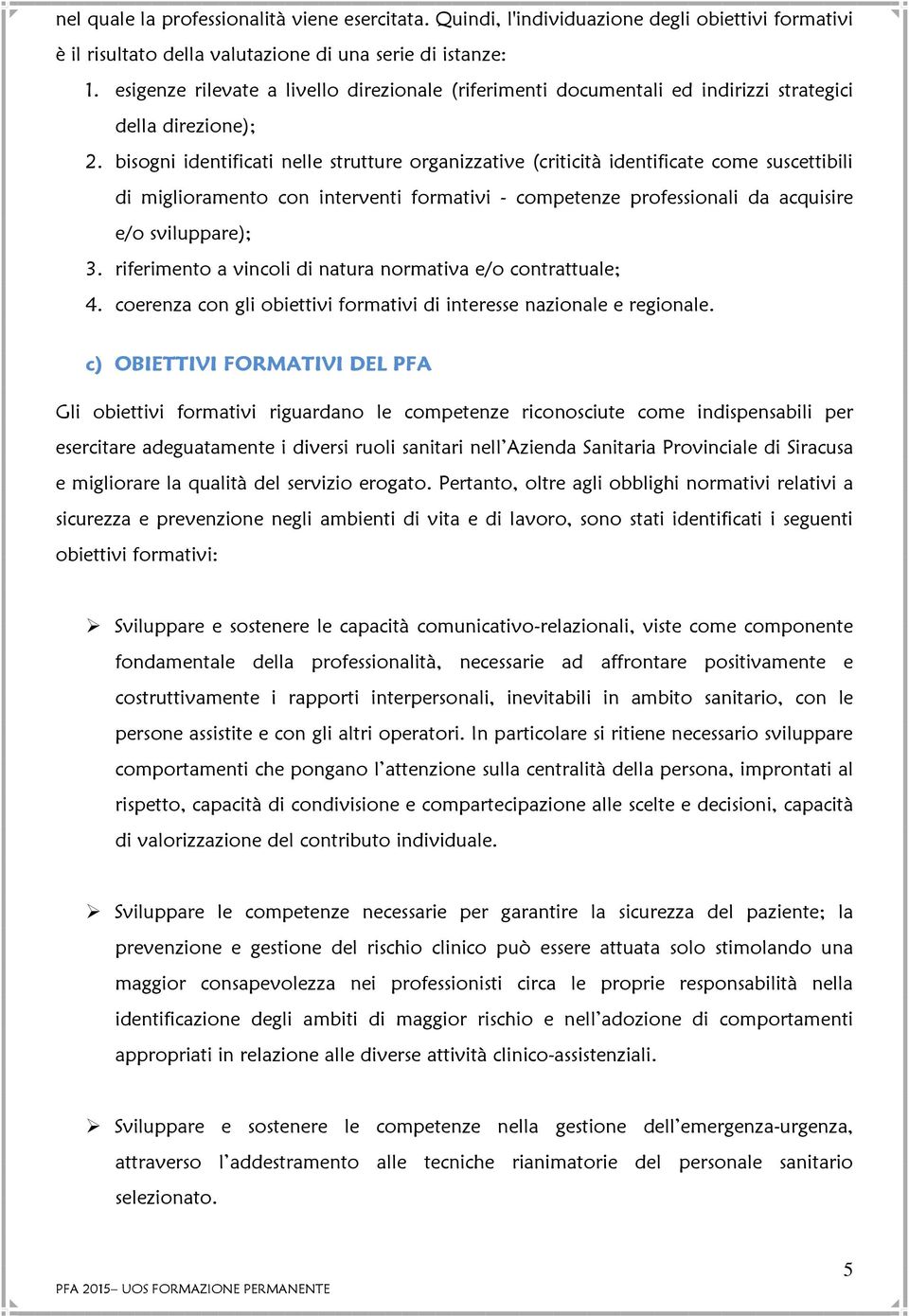 bisogni identificati nelle strutture organizzative (criticità identificate come suscettibili di miglioramento con interventi formativi - competenze professionali da acquisire e/o sviluppare); 3.