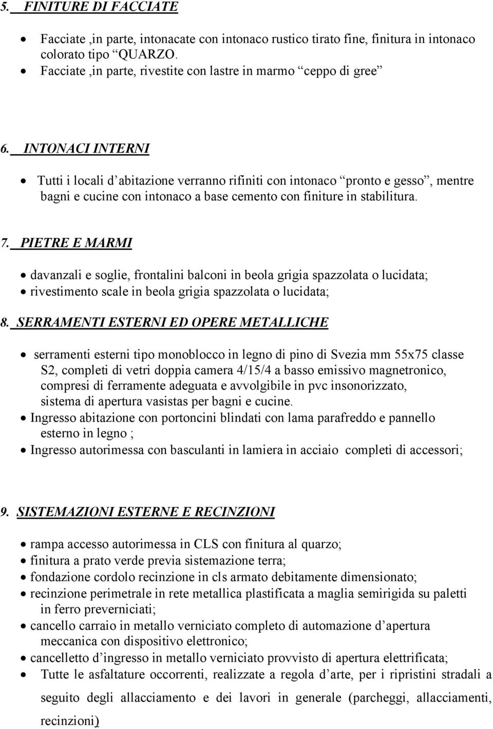 PIETRE E MARMI davanzali e soglie, frontalini balconi in beola grigia spazzolata o lucidata; rivestimento scale in beola grigia spazzolata o lucidata; 8.