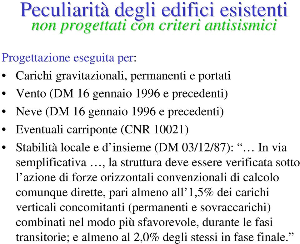 semplificativa, la struttura deve essere verificata sotto l azione di forze orizzontali convenzionali di calcolo comunque dirette, pari almeno all 1,5% dei