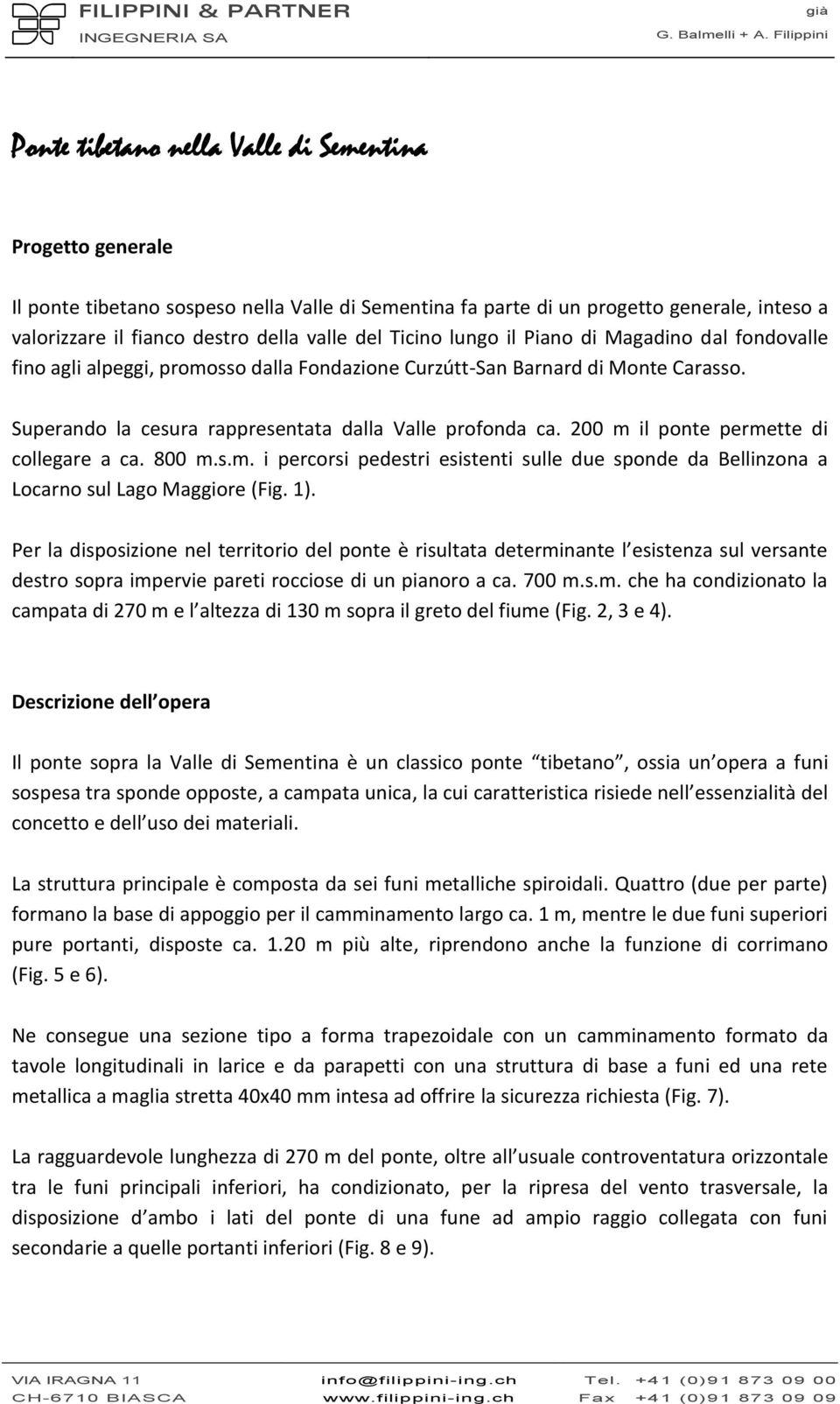 valle del Ticino lungo il Piano di Magadino dal fondovalle fino agli alpeggi, promosso dalla Fondazione Curzútt-San Barnard di Monte Carasso. Superando la cesura rappresentata dalla Valle profonda ca.