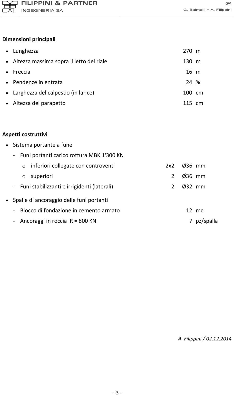 (in larice) 100 cm Altezza del parapetto 115 cm Aspetti costruttivi Sistema portante a fune Funi portanti carico rottura MBK 1'300 KN o inferiori collegate