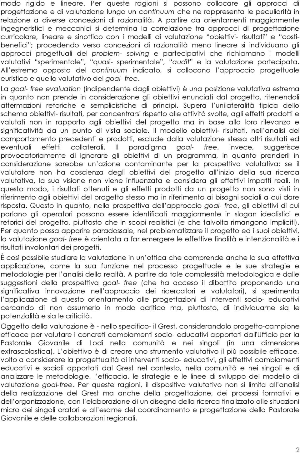 A partire da orientamenti maggiormente ingegneristici e meccanici si determina la correlazione tra approcci di progettazione curricolare, lineare e sinottico con i modelli di valutazione obiettivi-