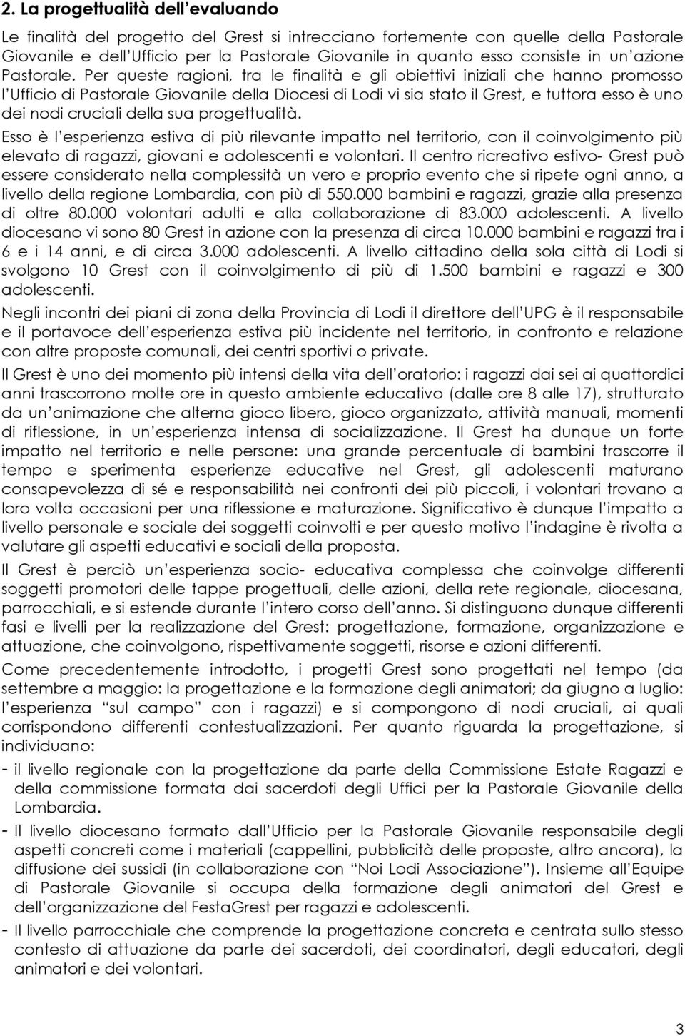 Per queste ragioni, tra le finalità e gli obiettivi iniziali che hanno promosso l Ufficio di Pastorale Giovanile della Diocesi di Lodi vi sia stato il Grest, e tuttora esso è uno dei nodi cruciali