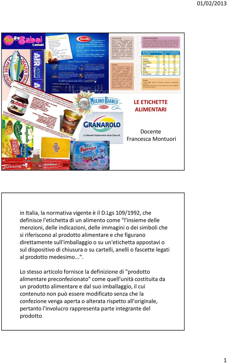 direttamente sull'imballaggio o su un'etichetta appostavi o sul dispositivo di chiusura o su cartelli, anelli o fascette legati al prodotto medesimo...".