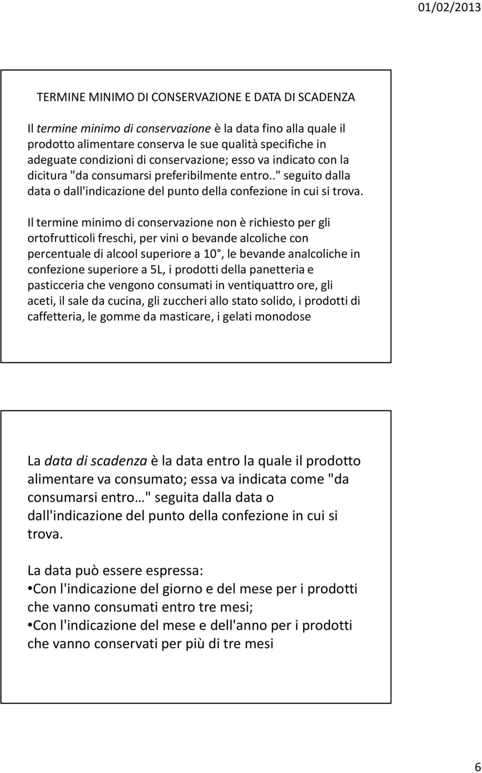 Il termine minimo di conservazione non è richiesto per gli ortofrutticoli freschi, per vini o bevande alcoliche con percentuale di alcool superiore a 10, le bevande analcoliche in confezione