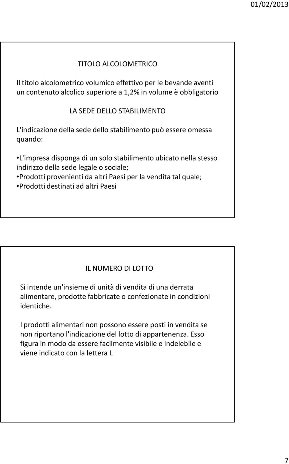 vendita tal quale; Prodotti destinati ad altri Paesi IL NUMERO DILOTTO Si intende un'insieme di unità di vendita di una derrata alimentare, prodotte fabbricate o confezionate in condizioni identiche.