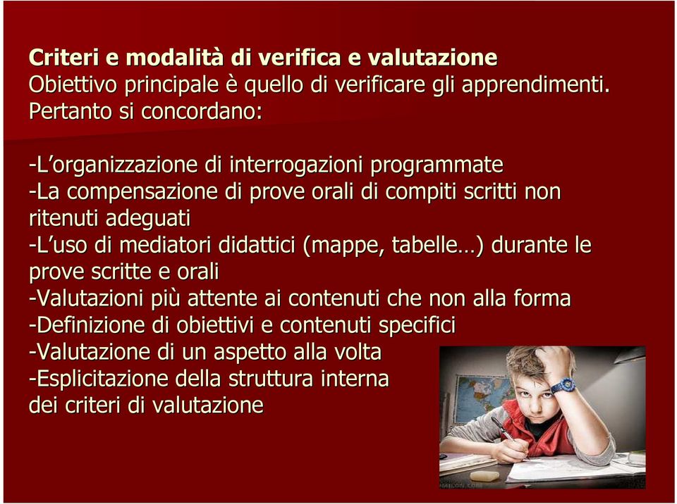 adeguati -L uso di mediatori didattici (mappe, tabelle ) ) durante le prove scritte e orali -Valutazioni più attente ai contenuti che