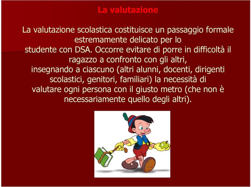 Occorre evitare di porre in difficoltà il ragazzo a confronto con gli altri, insegnando a