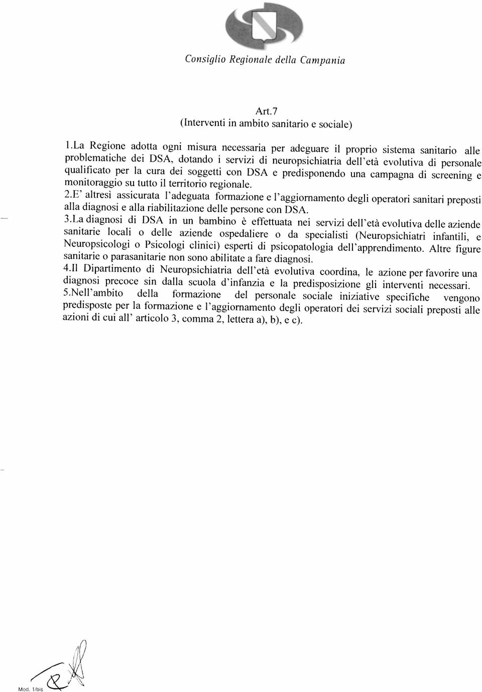 11 Dipartimento di Neuropsichiatria dell età evolutiva coordina, le azione per favorire una sanitarie locali o delle aziende ospedaliere o da specialisti (Neuropsichiatri infantili, e sanitarie o