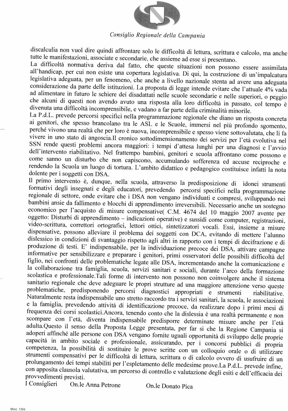 Di qui, la costruzione di un impalcatura legislativa adeguata, per un fenomeno, che anche a livello nazionale stenta ad avere una adeguata tutte le manifestazioni, associate e secondarie, che assieme