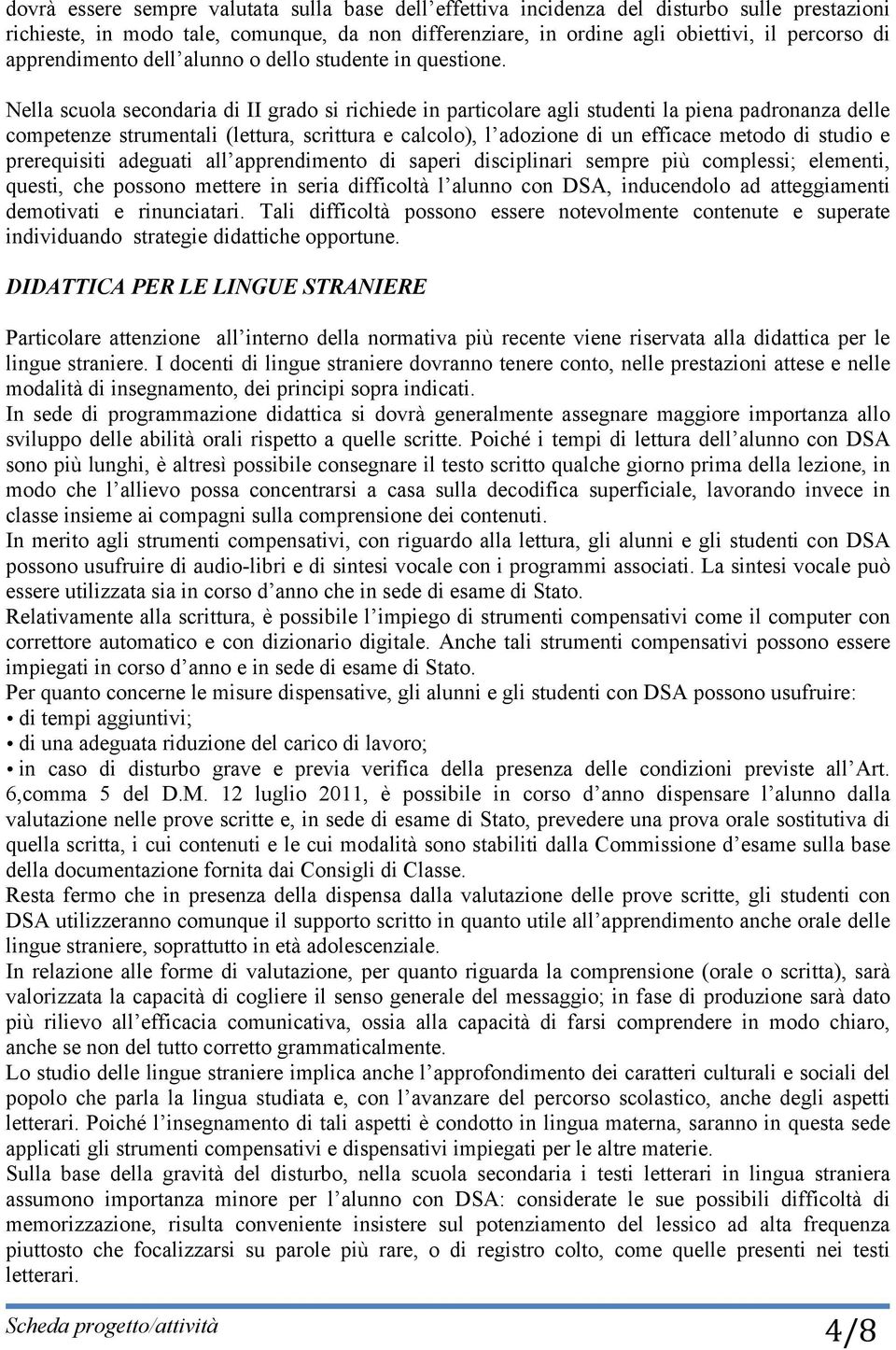 Nella scuola secondaria di II grado si richiede in particolare agli studenti la piena padronanza delle competenze strumentali (lettura, scrittura e calcolo), l adozione di un efficace metodo di