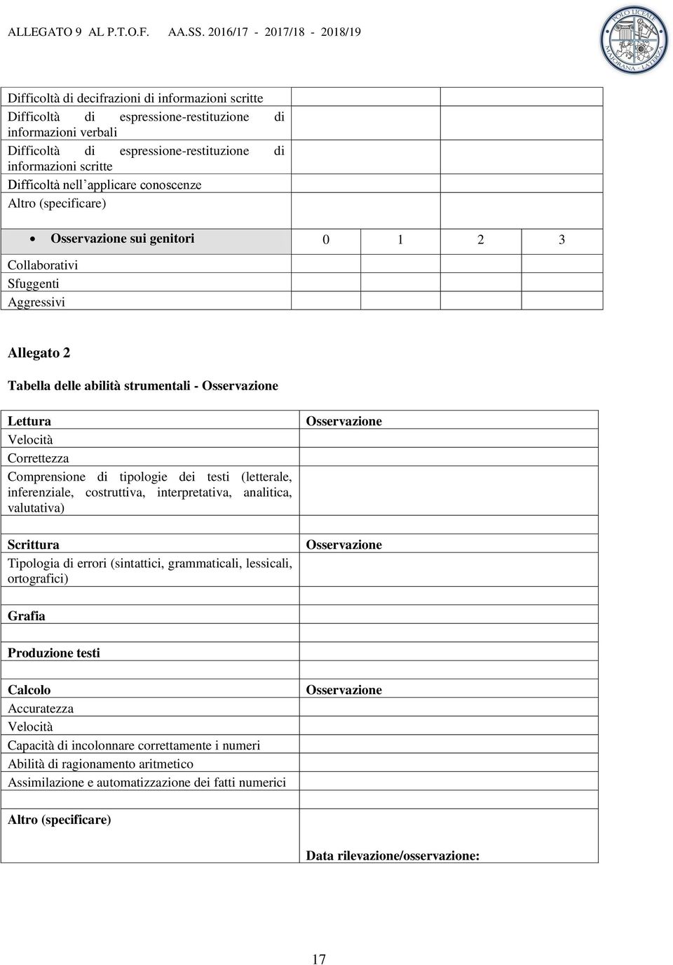 Comprensione di tipologie dei testi (letterale, inferenziale, costruttiva, interpretativa, analitica, valutativa) Scrittura Tipologia di errori (sintattici, grammaticali, lessicali, ortografici)