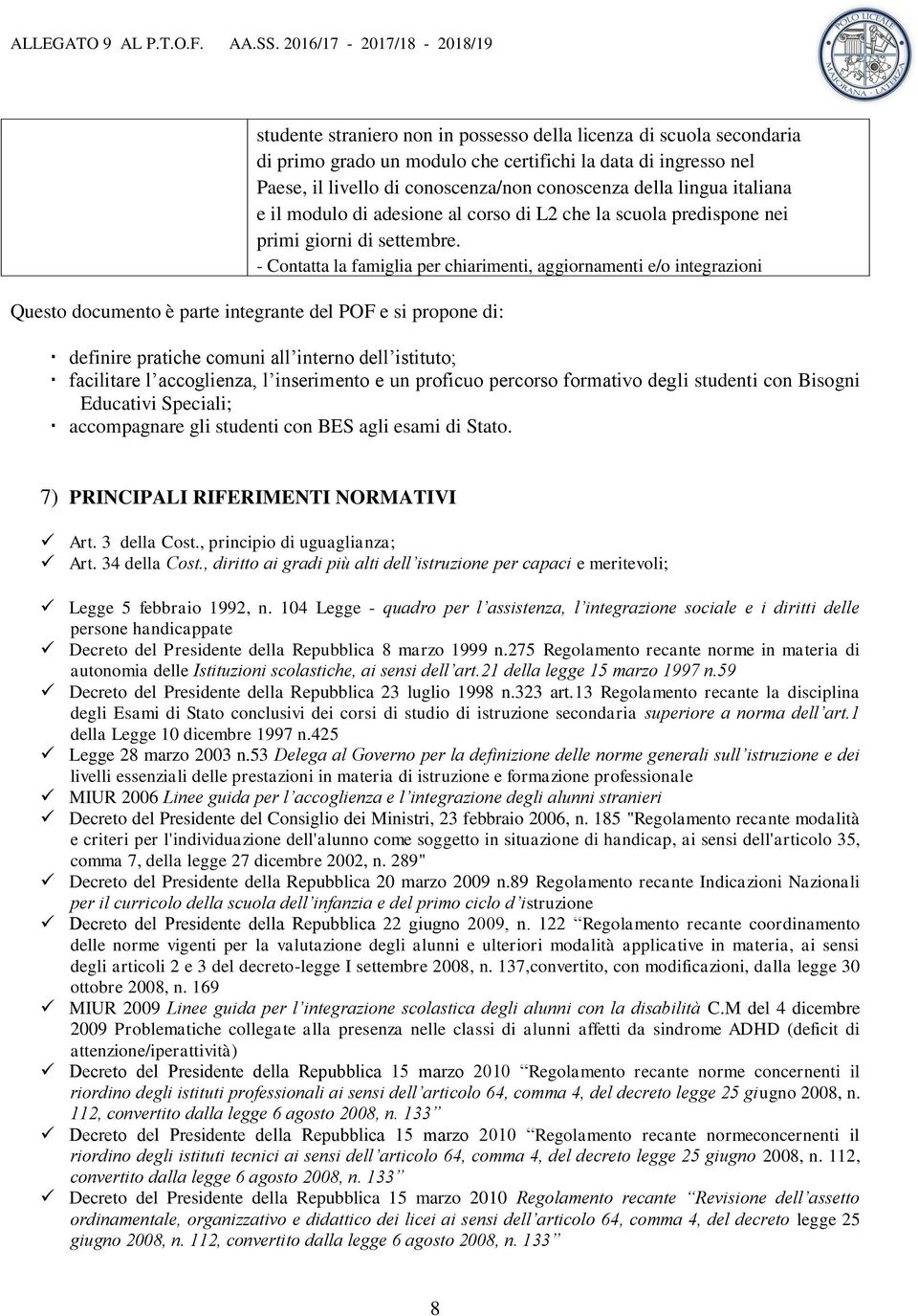 - Contatta la famiglia per chiarimenti, aggiornamenti e/o integrazioni Questo documento è parte integrante del POF e si propone di: definire pratiche comuni all interno dell istituto; facilitare l