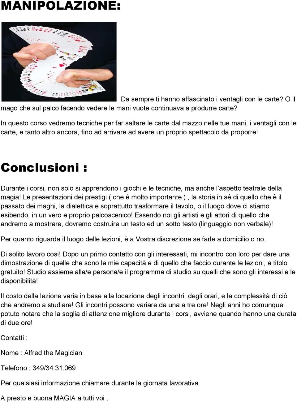 Conclusioni : Durante i corsi, non solo si apprendono i giochi e le tecniche, ma anche l aspetto teatrale della magia!