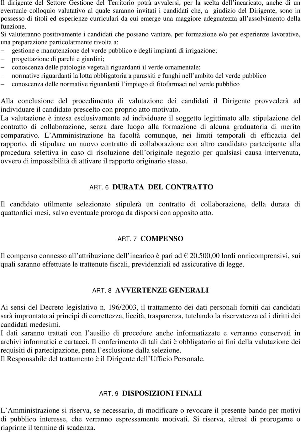 Si valuteranno positivamente i candidati che possano vantare, per formazione e/o per esperienze lavorative, una preparazione particolarmente rivolta a: gestione e manutenzione del verde pubblico e