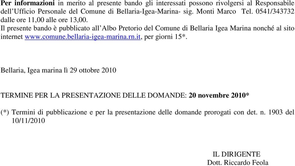 Il presente bando è pubblicato all Albo Pretorio del Comune di Bellaria Igea Marina nonché al sito internet www.comune.bellaria-igea-marina.rn.it, per giorni 15*.